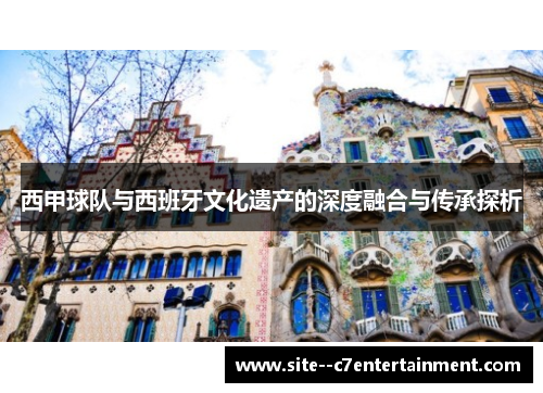西甲球队与西班牙文化遗产的深度融合与传承探析