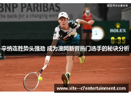 辛纳连胜势头强劲 成为澳网新晋热门选手的秘诀分析