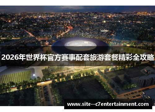 2026年世界杯官方赛事配套旅游套餐精彩全攻略
