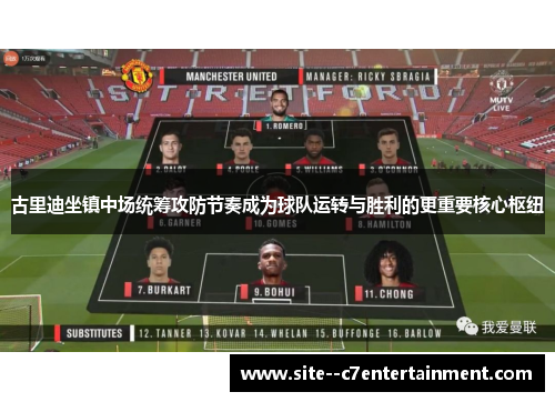 古里迪坐镇中场统筹攻防节奏成为球队运转与胜利的更重要核心枢纽