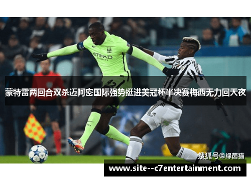 蒙特雷两回合双杀迈阿密国际强势挺进美冠杯半决赛梅西无力回天夜