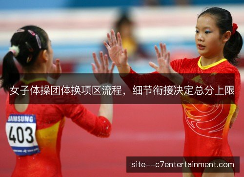 女子体操团体换项区流程,细节衔接决定总分上限 女子体操团体换项区流程,细节衔接决定总分上限