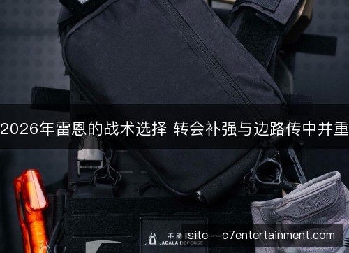 2026年雷恩的战术选择 转会补强与边路传中并重